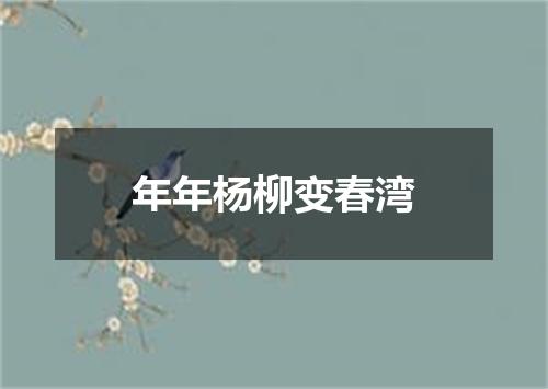 年年杨柳变春湾