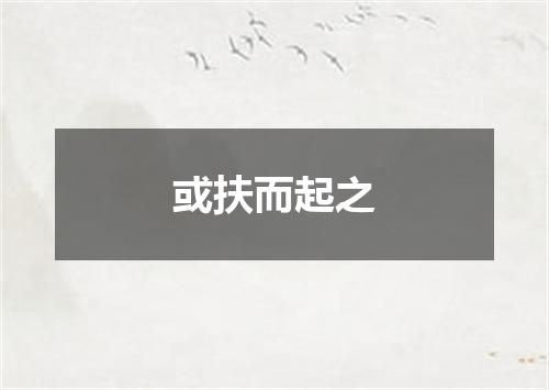 或扶而起之