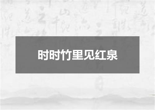 时时竹里见红泉