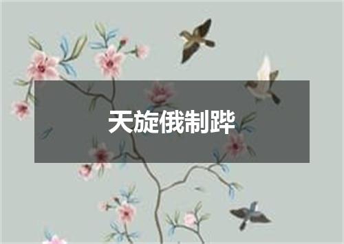 天旋俄制跸