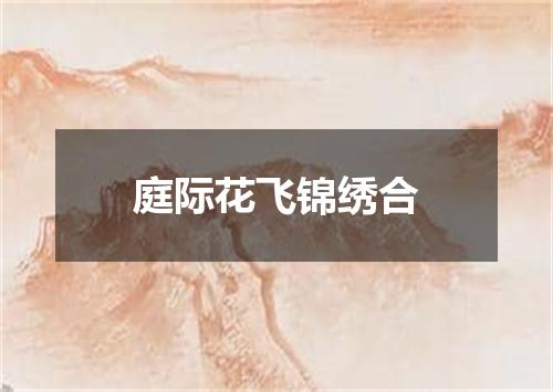庭际花飞锦绣合