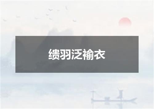 缋羽泛褕衣