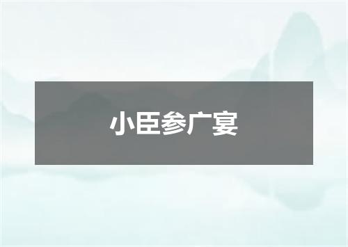 小臣参广宴