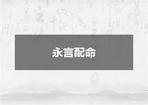 永言配命