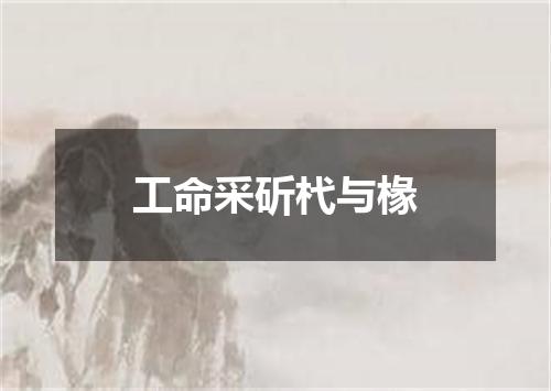 工命采斫杙与椽