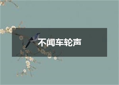 不闻车轮声