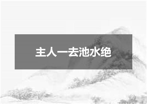 主人一去池水绝