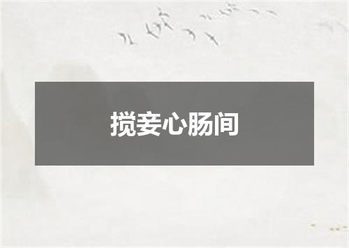 搅妾心肠间