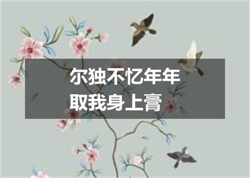 尔独不忆年年取我身上膏