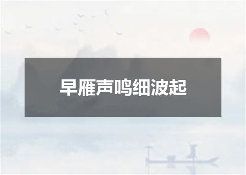 早雁声鸣细波起