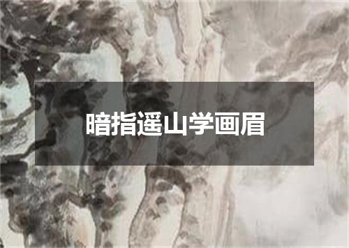 暗指遥山学画眉
