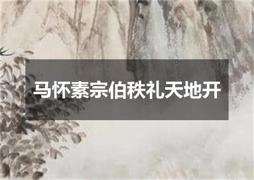 马怀素宗伯秩礼天地开
