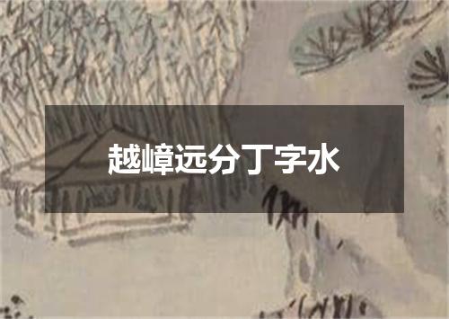 越嶂远分丁字水