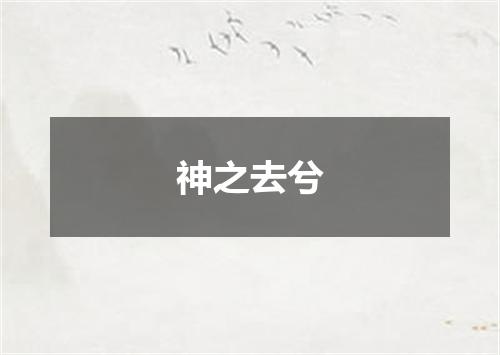神之去兮