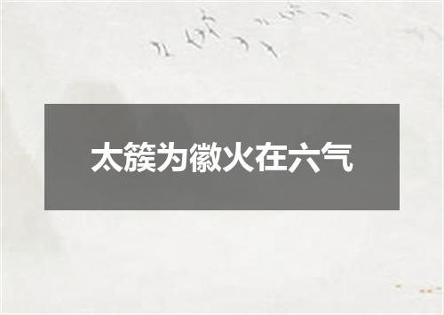 太簇为徽火在六气