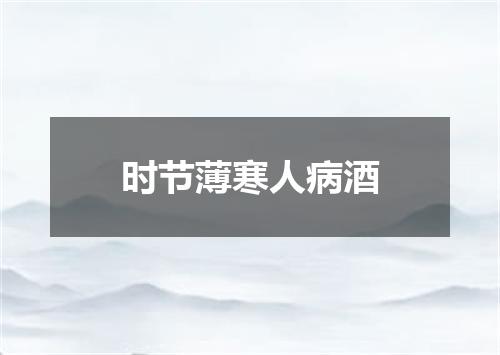 时节薄寒人病酒