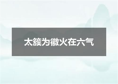 太簇为徽火在六气