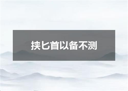 挟匕首以备不测