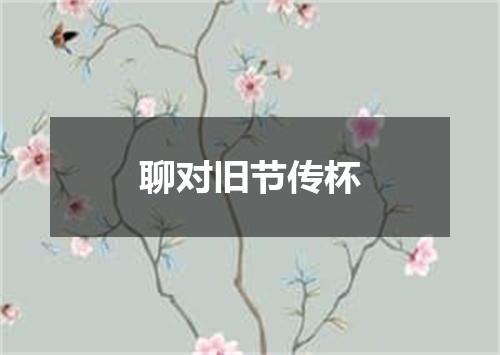 聊对旧节传杯