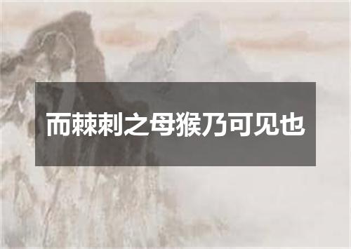 而棘刺之母猴乃可见也
