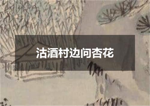沽酒村边问杏花