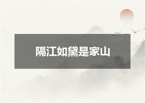 隔江如黛是家山