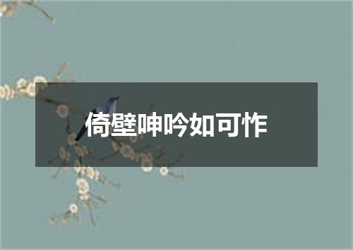 倚壁呻吟如可怍
