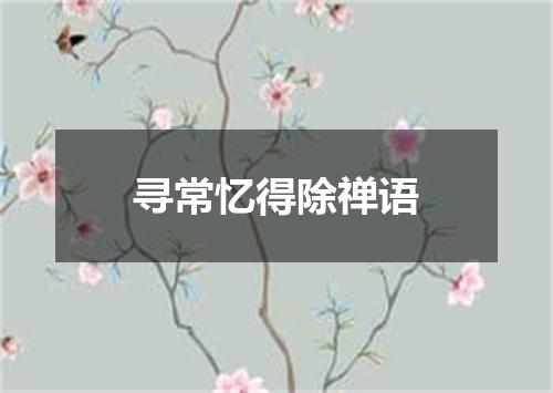 寻常忆得除禅语