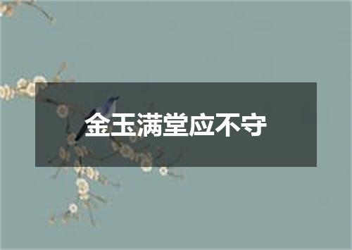 金玉满堂应不守