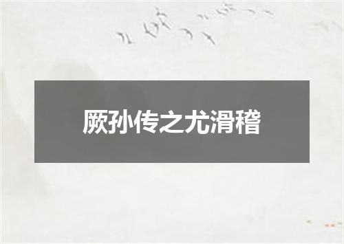 厥孙传之尤滑稽