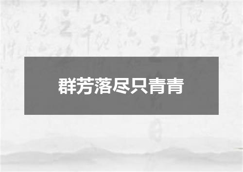 群芳落尽只青青