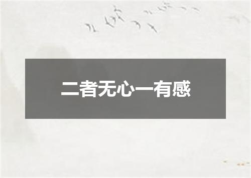 二者无心一有感