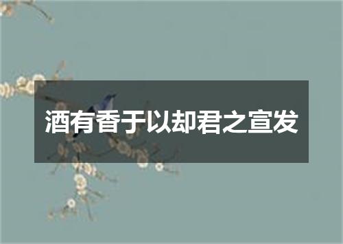 酒有香于以却君之宣发