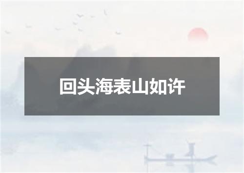 回头海表山如许