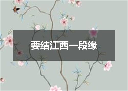 要结江西一段缘