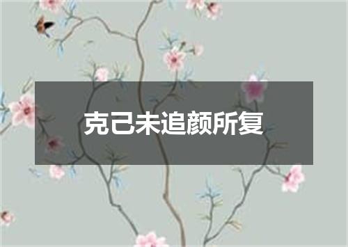 克己未追颜所复