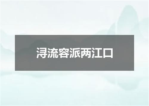 浔流容派两江口