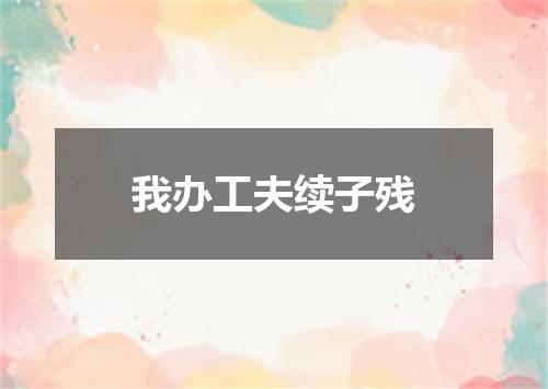 我办工夫续子残
