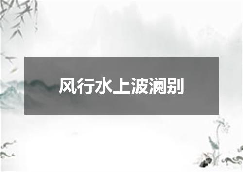 风行水上波澜别