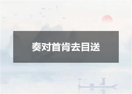 奏对首肯去目送