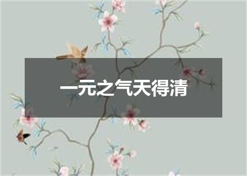 一元之气天得清