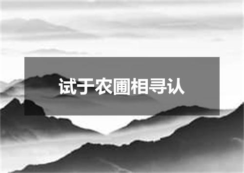 试于农圃相寻认