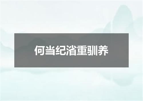 何当纪渻重驯养