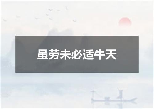 虽劳未必适牛天
