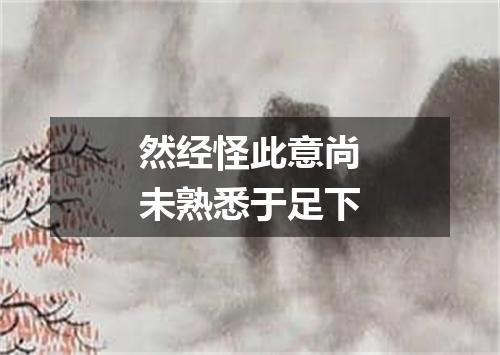 然经怪此意尚未熟悉于足下