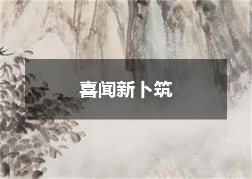 喜闻新卜筑