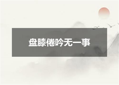 盘膝倦吟无一事