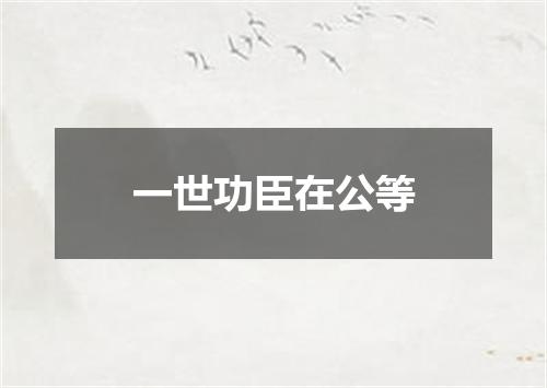 一世功臣在公等