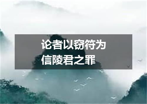 论者以窃符为信陵君之罪