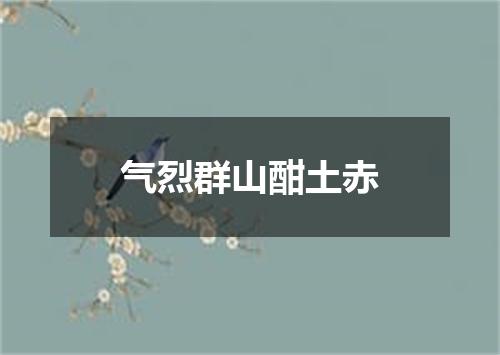 气烈群山酣土赤
